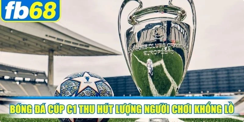 Bóng đá cúp C1 thu hút lượng người chơi khổng lồ theo dõi hàng ngày
