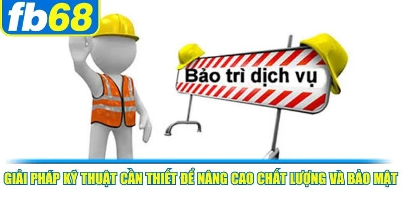 Giải pháp kỹ thuật cần thiết để nâng cao chất lượng và bảo mật