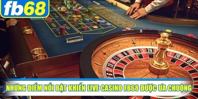 Live Casino FB68 2 Những điểm nổi bật khiến live casino FB68 được nhiều người ưa chuộng