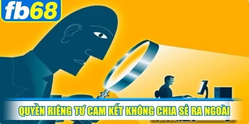Chính Sách Quyền Riêng Tư FB68 2 Quyền riêng tư cam kết không chia sẻ ra ngoài, tôn trọng quyền lợi