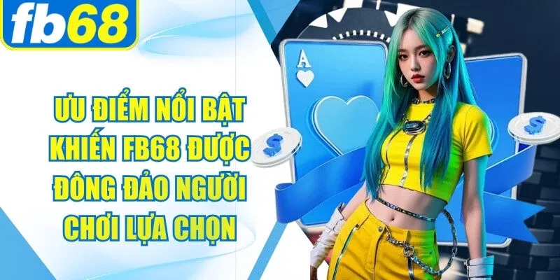 Ưu điểm nổi bật khiến FB68 được đông đảo người chơi lựa chọn